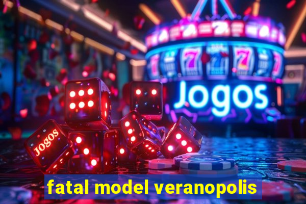 fatal model veranopolis